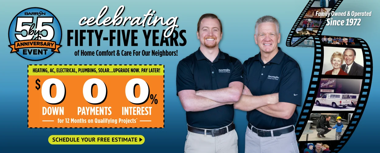 celebrating 55 years of home comfort and care for our neighbors. Heating, AC, Electrical, Plumbing... upgrade now. Pay later. 0 Down, 0 Payments, 0% interest for 12 months on qualifying projects.