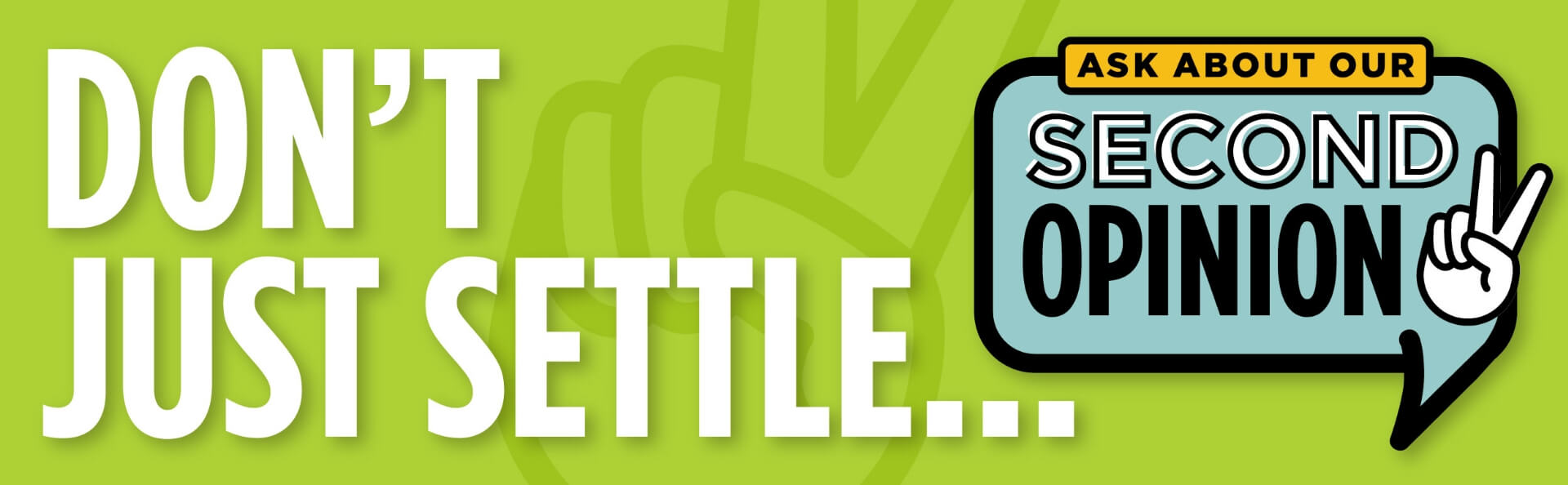 Don't Just Settle... Ask About Our Second Opinion