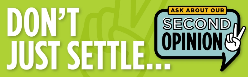Don't Just Settle... Ask About Our Second Opinion